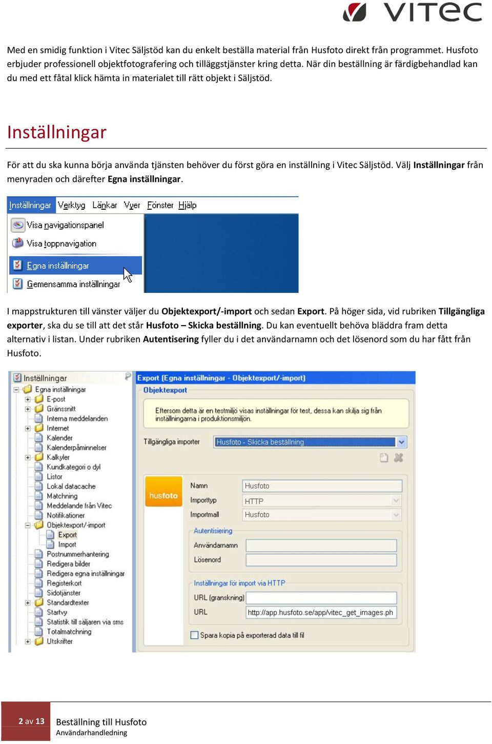 Inställningar För att du ska kunna börja använda tjänsten behöver du först göra en inställning i Vitec Säljstöd. Välj Inställningar från menyraden och därefter Egna inställningar.