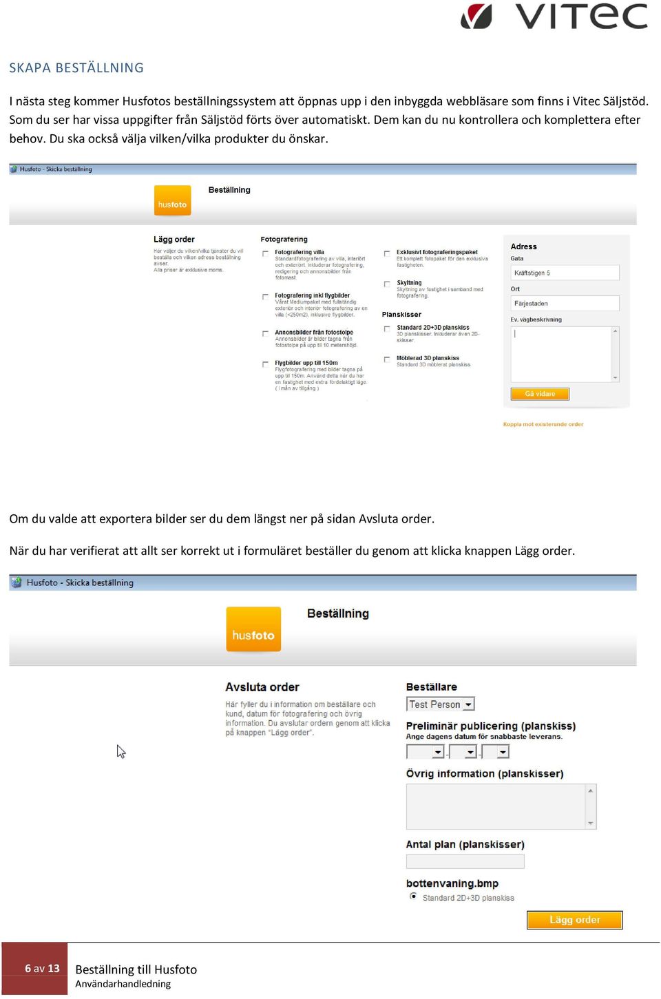 Du ska också välja vilken/vilka produkter du önskar. Om du valde att exportera bilder ser du dem längst ner på sidan Avsluta order.