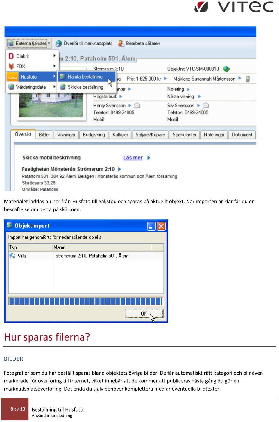 BILDER Fotografier som du har beställt sparas bland objektets övriga bilder.