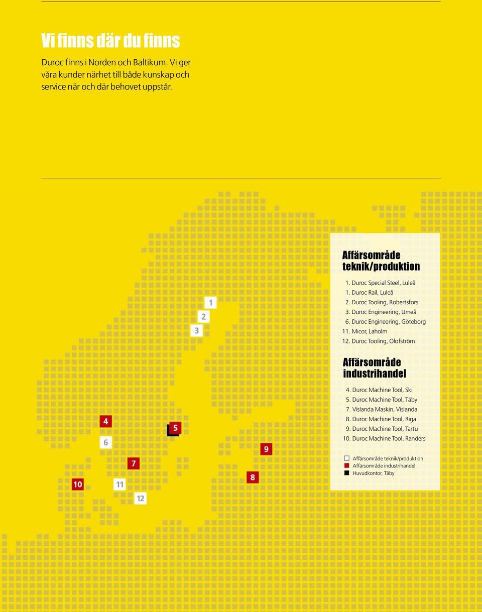 Duroc Engineering, Göteborg 11. Micor, Laholm 12. Duroc Tooling, Olofström Affärsområde industrihandel 4. Duroc Machine Tool, Ski 5.