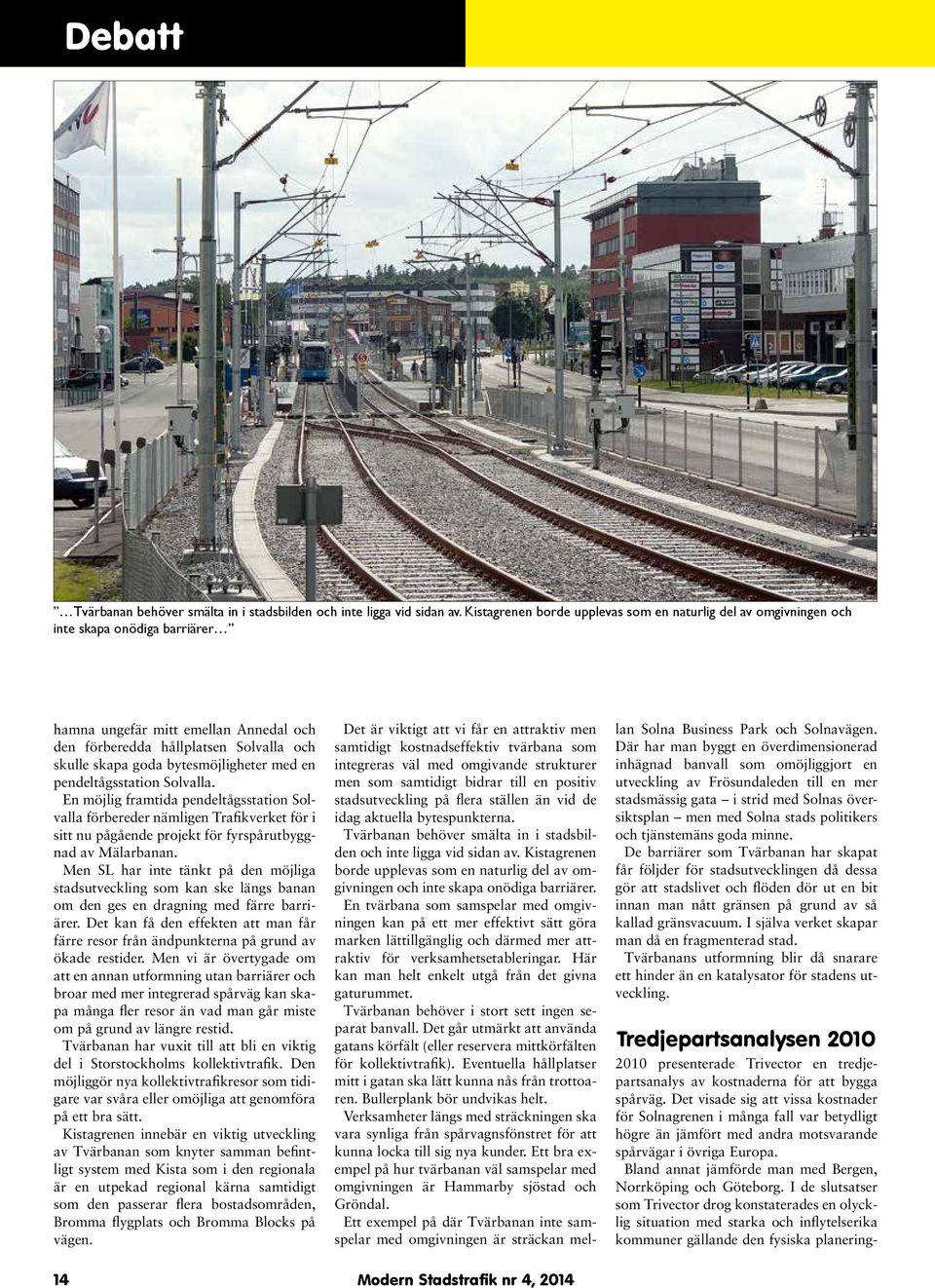 bytesmöjligheter med en pendeltågsstation Solvalla. En möjlig framtida pendeltågsstation Solvalla förbereder nämligen Trafikverket för i sitt nu pågående projekt för fyrspårutbyggnad av Mälarbanan.