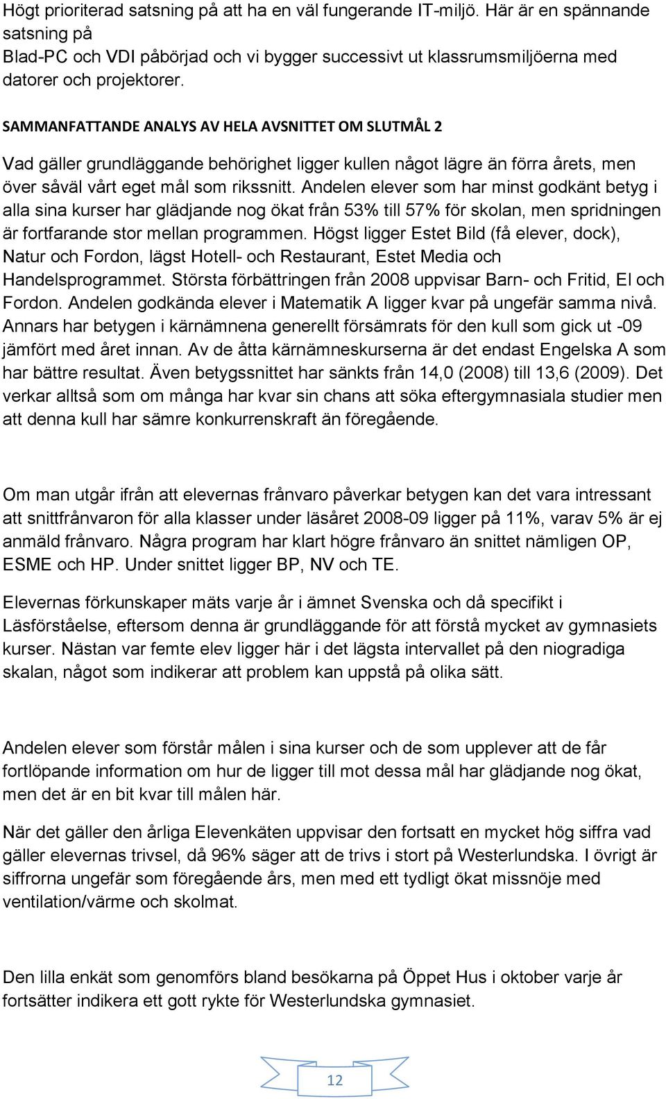 Andelen elever som har minst godkänt betyg i alla sina kurser har glädjande nog ökat från 53% till 57% för skolan, men spridningen är fortfarande stor mellan programmen.