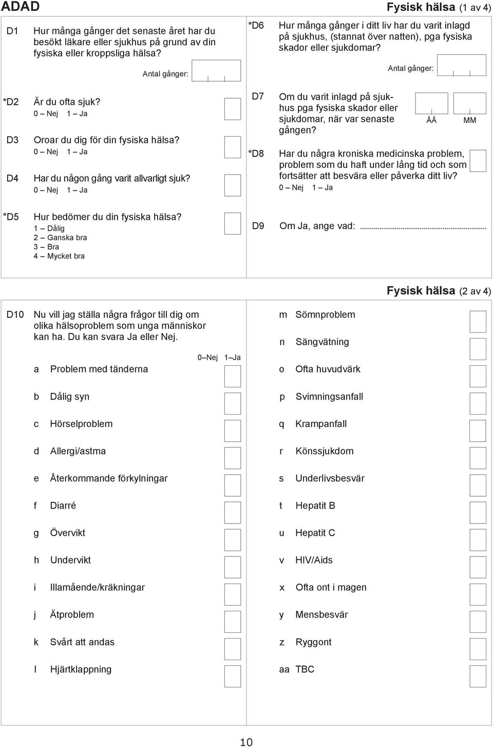 Oror u ig för in fysisk häls? Hr u någon gång vrit llvrligt sjuk? D7 * D8 Om u vrit inlg på sjukhus pg fysisk skor eller sjukomr, när vr senste gången?