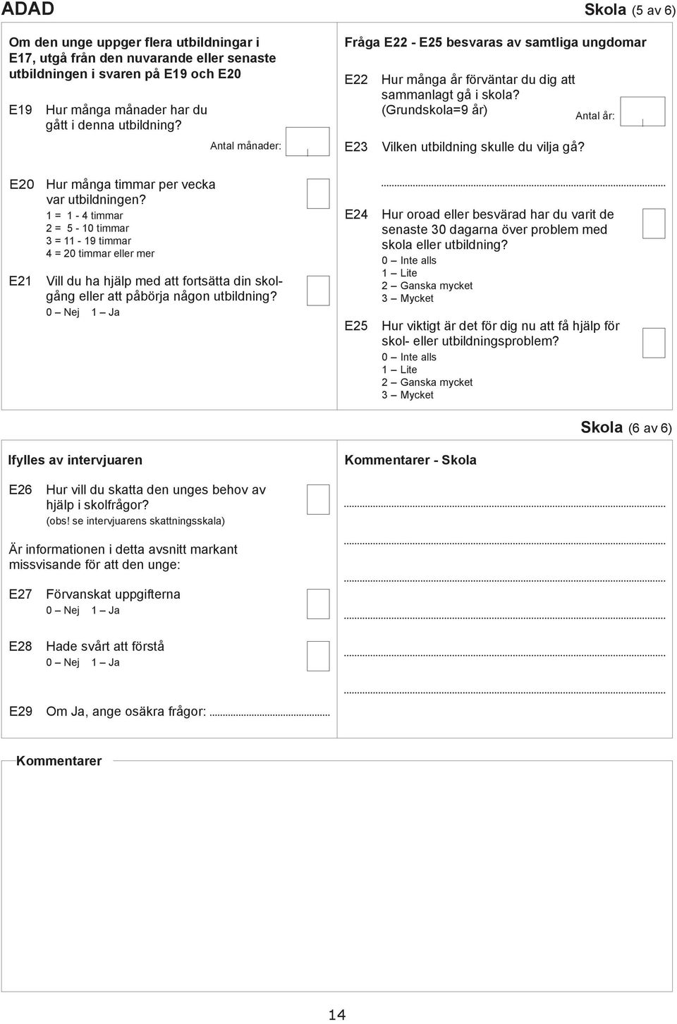 E20 E21 Hur mång timmr per vek vr utilningen? 1 = 1-4 timmr 2 = 5-10 timmr 3 = 11-19 timmr 4 = 20 timmr eller mer Vill u h hjälp me tt fortsätt in skolgång eller tt påörj någon utilning?