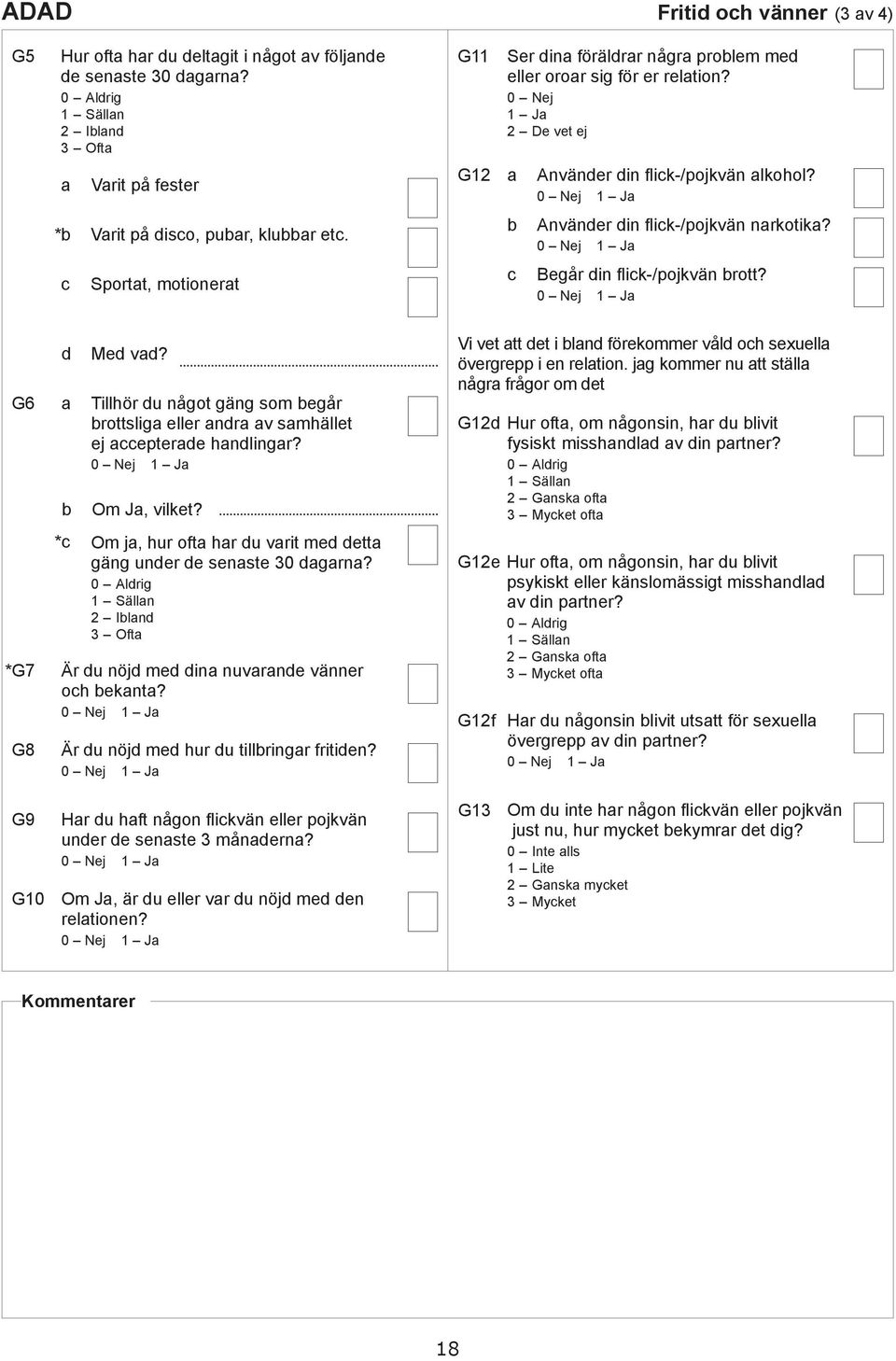 G6 * G7 G8 * Me v? Tillhör u något gäng som egår rottslig eller nr v smhället ej eptere hnlingr? Om J, vilket? Om j, hur oft hr u vrit me ett gäng uner e senste 30 grn?