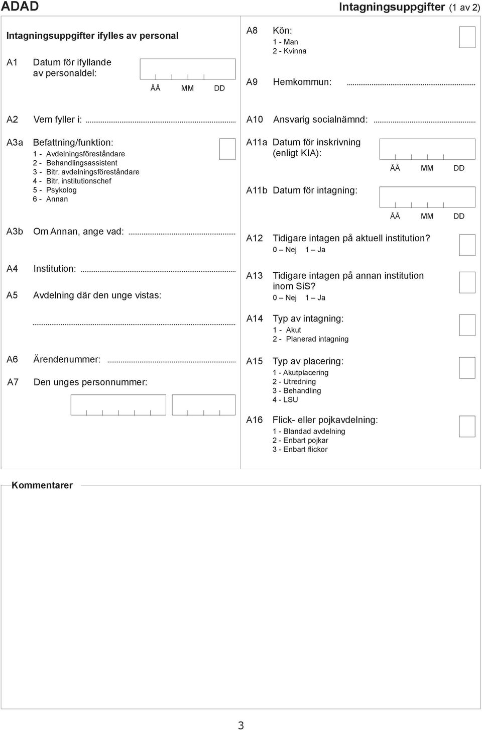 institutionshef 5 - Psykolog 6 - Annn A11 A11 Dtum för inskrivning (enligt KIA): Dtum för intgning: ÅÅ MM DD ÅÅ MM DD A3 Om Annn, nge v: A12 Tiigre intgen på ktuell institution?