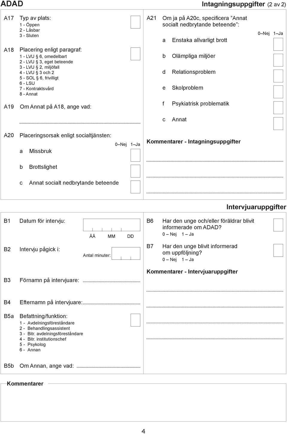 Psykitrisk prolemtik Annt A20 Pleringsorsk enligt soiltjänsten: Missruk 0 Nej 1 J Kommentrer - Intgningsuppgifter Brottslighet Annt soilt nerytne eteene Intervjuruppgifter B1 Dtum för intervju: ÅÅ MM