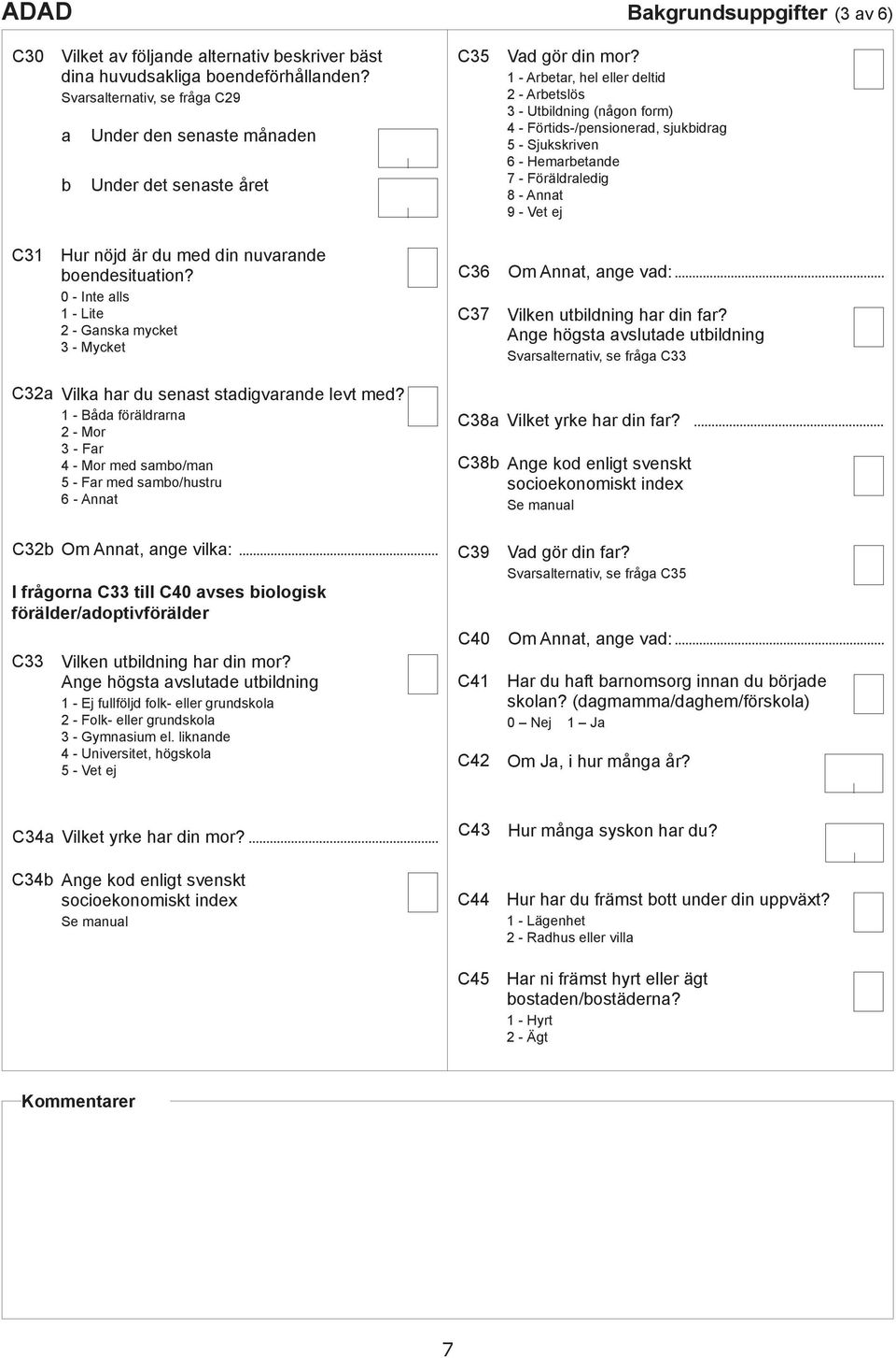 oenesitution? 0 - Inte lls 1 - Lite 2 - Gnsk myket 3 - Myket C36 C37 Om Annt, nge v: Vilken utilning hr in fr?
