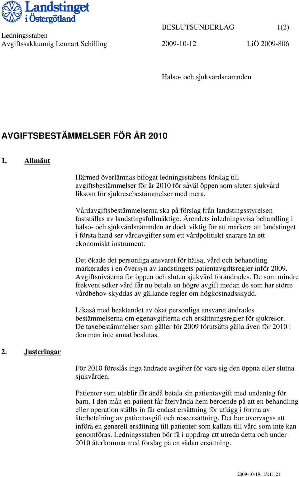 Vårdavgiftsbestämmelserna ska på förslag från landstingsstyrelsen fastställas av landstingsfullmäktige.