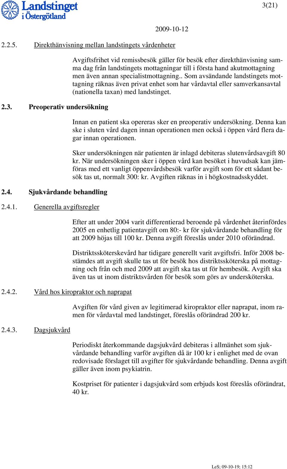 Innan en patient ska opereras sker en preoperativ undersökning. Denna kan ske i sluten vård dagen innan operationen men också i öppen vård flera dagar innan operationen.