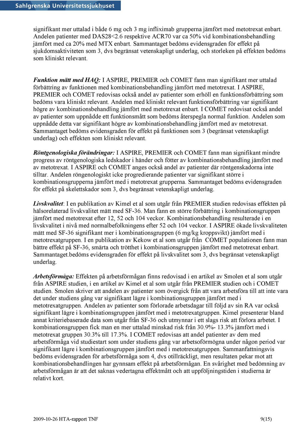 Sammantaget bedöms evidensgraden för effekt på sjukdomsaktiviteten som 3, dvs begränsat vetenskapligt underlag, och storleken på effekten bedöms som kliniskt relevant.