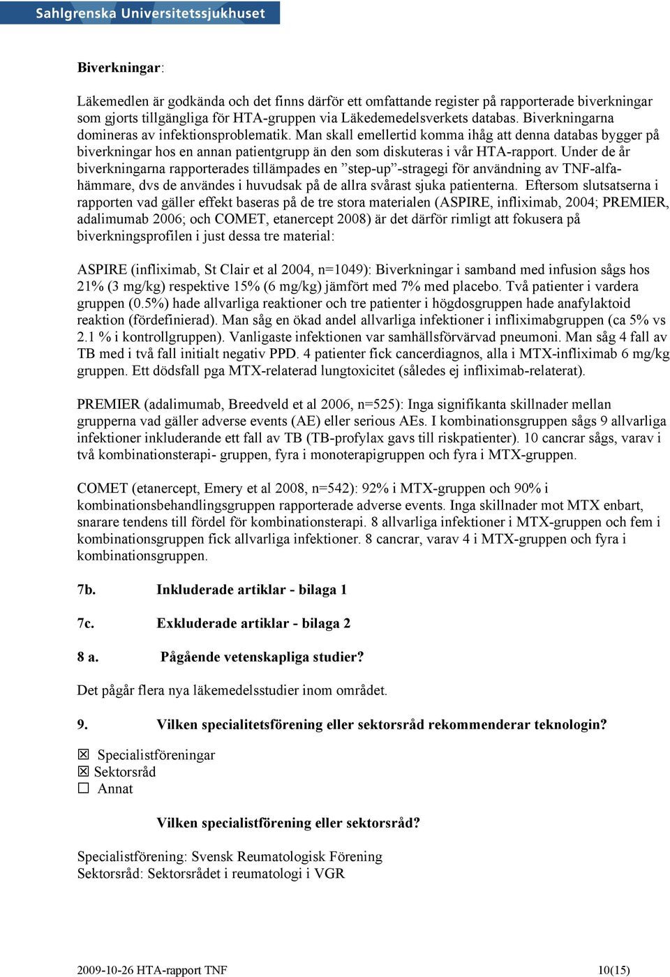 Under de år biverkningarna rapporterades tillämpades en step-up -stragegi för användning av TNF-alfahämmare, dvs de användes i huvudsak på de allra svårast sjuka patienterna.