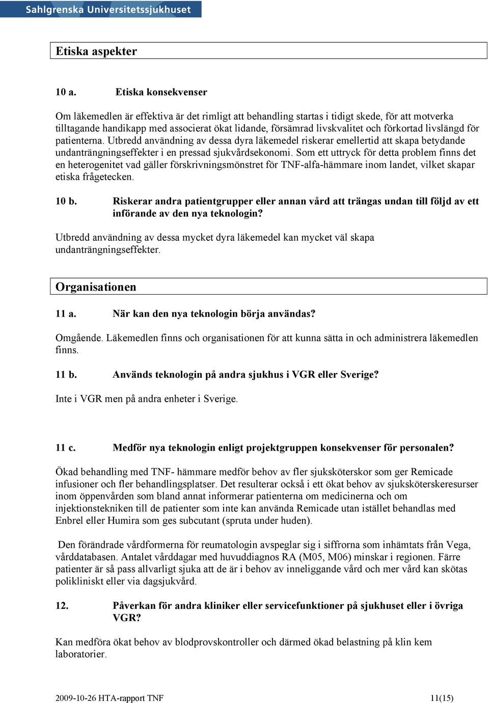 förkortad livslängd för patienterna. Utbredd användning av dessa dyra läkemedel riskerar emellertid att skapa betydande undanträngningseffekter i en pressad sjukvårdsekonomi.