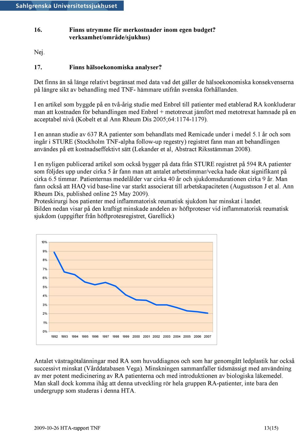 I en artikel som byggde på en två-årig studie med Enbrel till patienter med etablerad RA konkluderar man att kostnaden för behandlingen med Enbrel + metotrexat jämfört med metotrexat hamnade på en