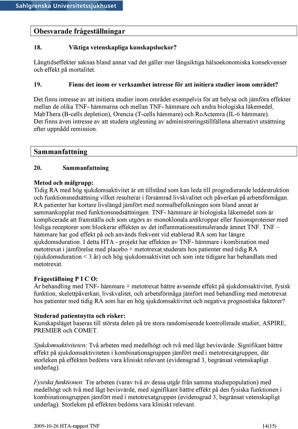 Det finns intresse av att initiera studier inom området exempelvis för att belysa och jämföra effekter mellan de olika TNF- hämmarna och mellan TNF- hämmare och andra biologiska läkemedel, MabThera