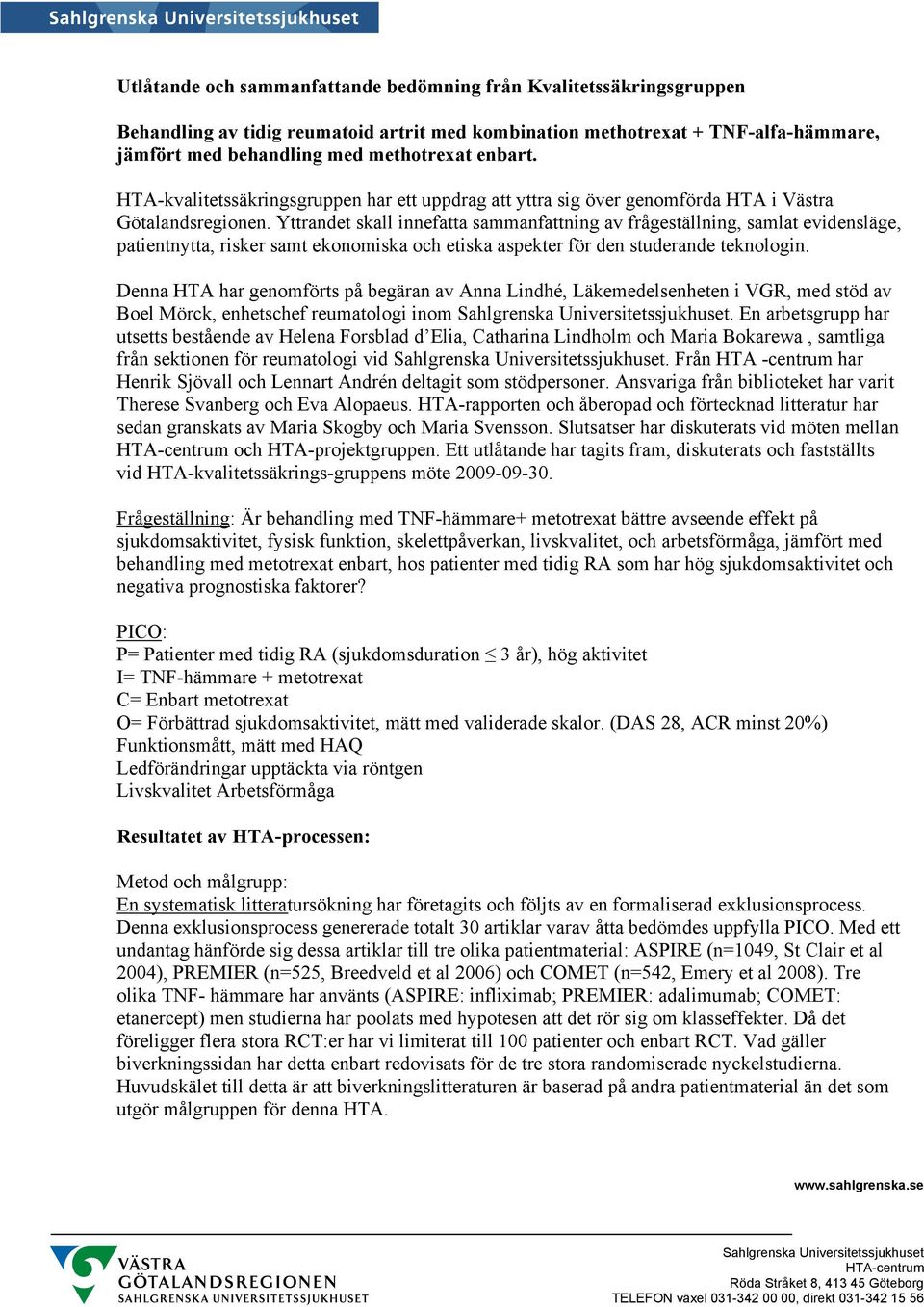 Yttrandet skall innefatta sammanfattning av frågeställning, samlat evidensläge, patientnytta, risker samt ekonomiska och etiska aspekter för den studerande teknologin.