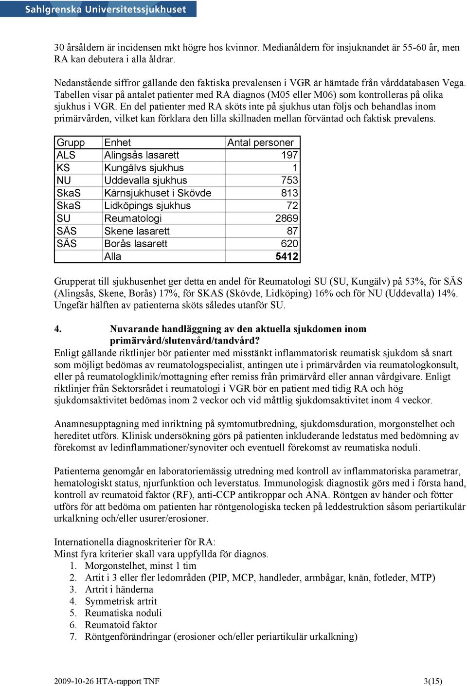 Tabellen visar på antalet patienter med RA diagnos (M05 eller M06) som kontrolleras på olika sjukhus i VGR.