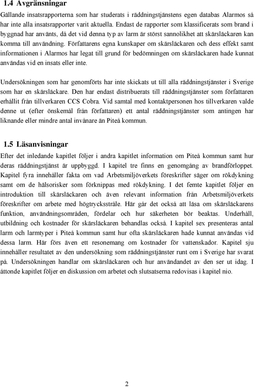 Författarens egna kunskaper om skärsläckaren och dess effekt samt informationen i Alarmos har legat till grund för bedömningen om skärsläckaren hade kunnat användas vid en insats eller inte.