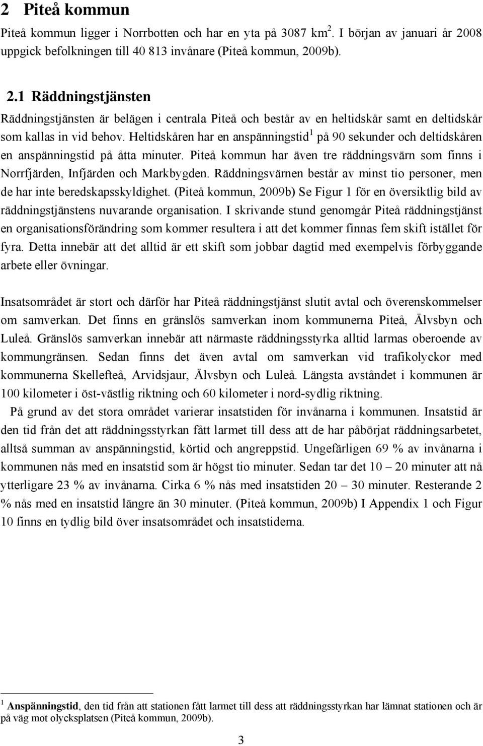 Heltidskåren har en anspänningstid 1 på 90 sekunder och deltidskåren en anspänningstid på åtta minuter. Piteå kommun har även tre räddningsvärn som finns i Norrfjärden, Infjärden och Markbygden.