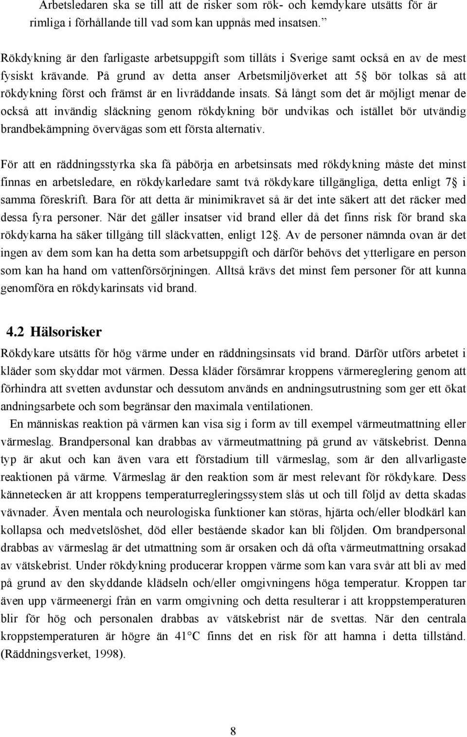 På grund av detta anser Arbetsmiljöverket att 5 bör tolkas så att rökdykning först och främst är en livräddande insats.