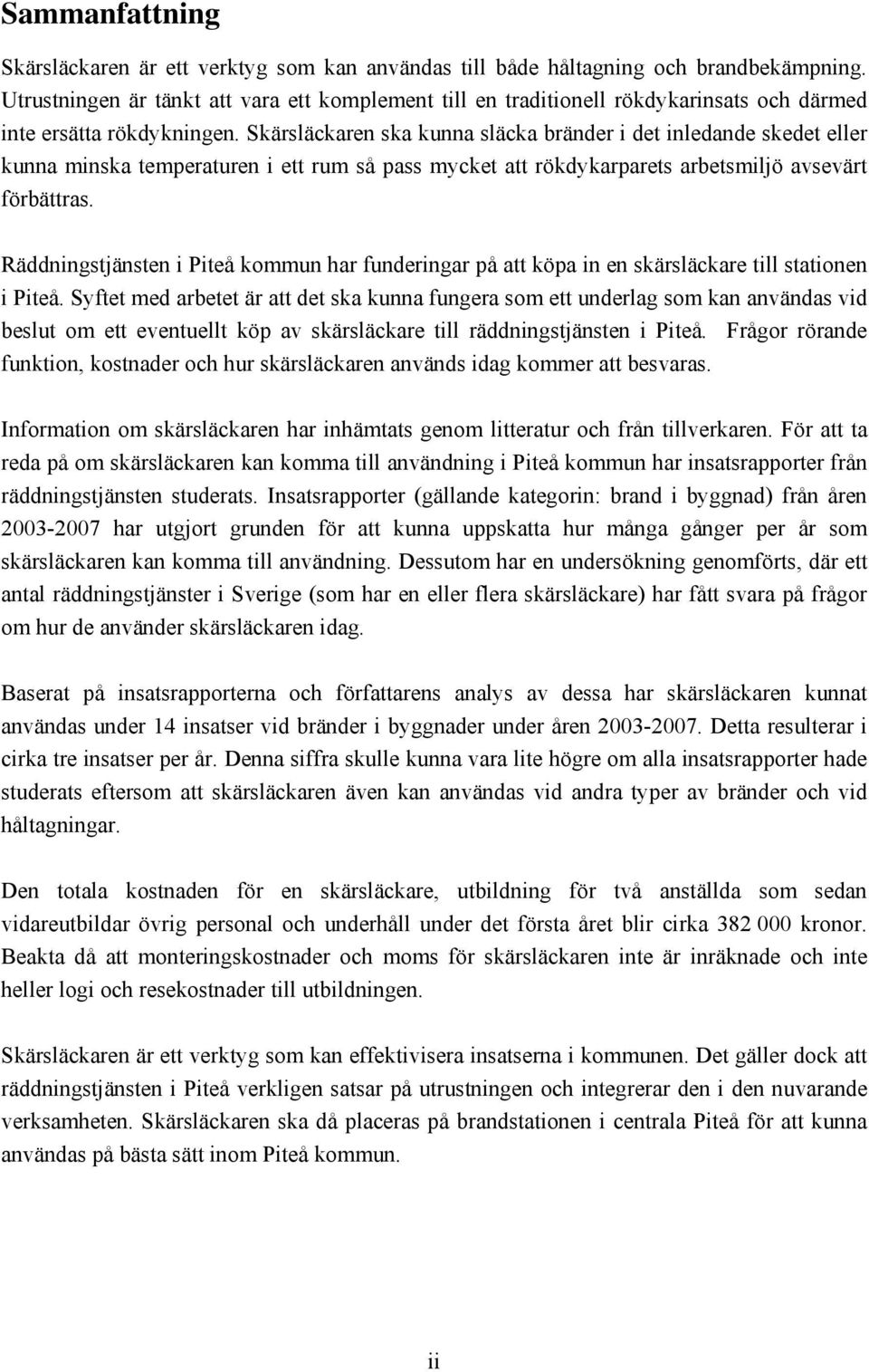 Skärsläckaren ska kunna släcka bränder i det inledande skedet eller kunna minska temperaturen i ett rum så pass mycket att rökdykarparets arbetsmiljö avsevärt förbättras.