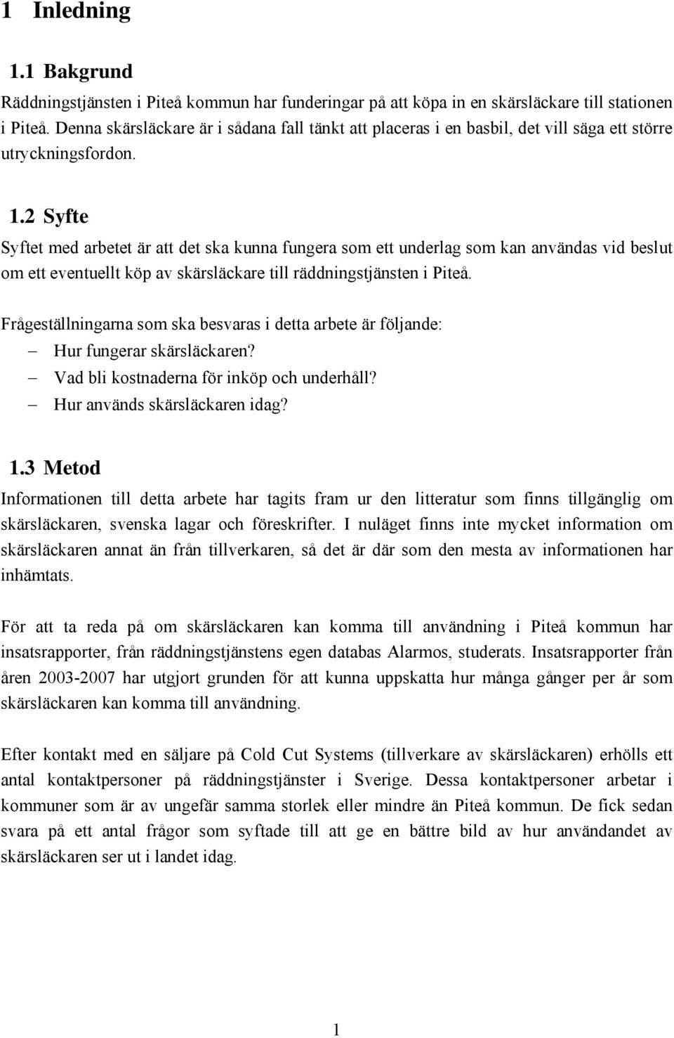 2 Syfte Syftet med arbetet är att det ska kunna fungera som ett underlag som kan användas vid beslut om ett eventuellt köp av skärsläckare till räddningstjänsten i Piteå.