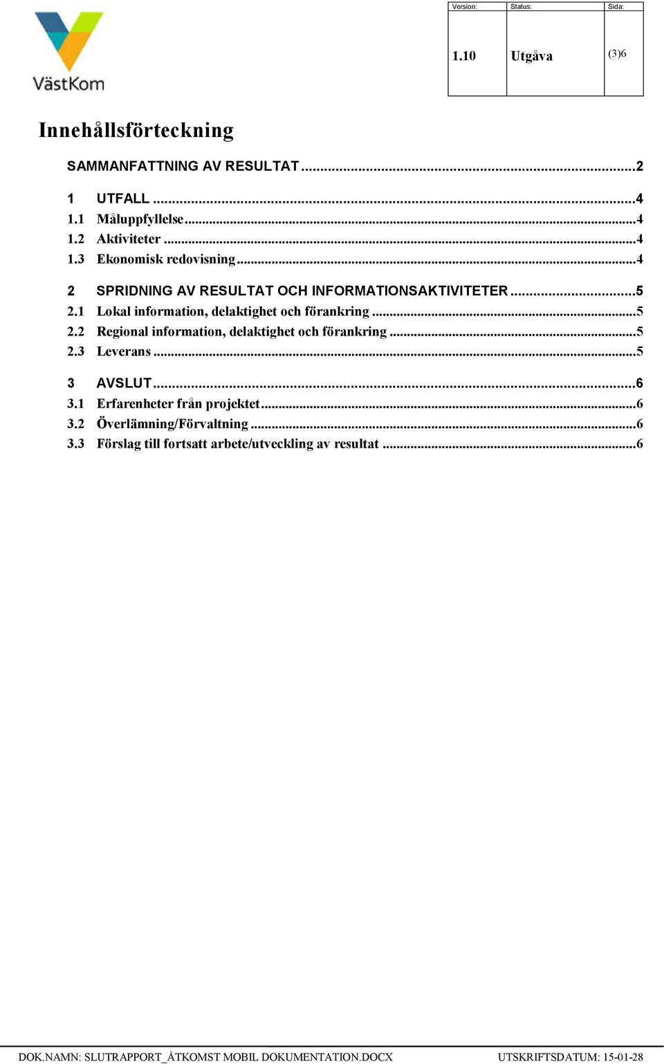 1 Lokal information, delaktighet och förankring... 5 2.2 Regional information, delaktighet och förankring... 5 2.3 Leverans.