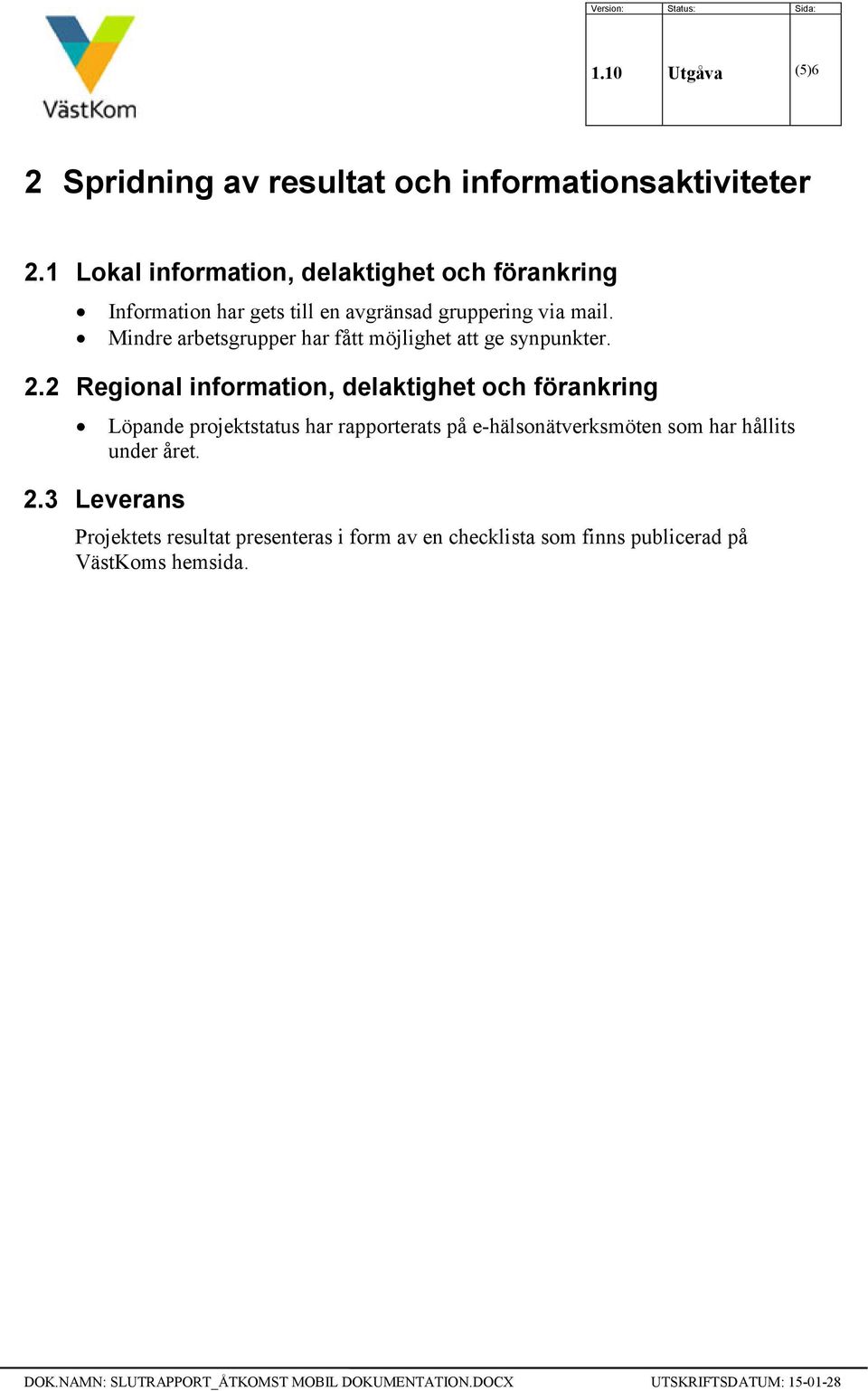 Mindre arbetsgrupper har fått möjlighet att ge synpunkter. 2.2 Regional information, delaktighet och förankring 2.