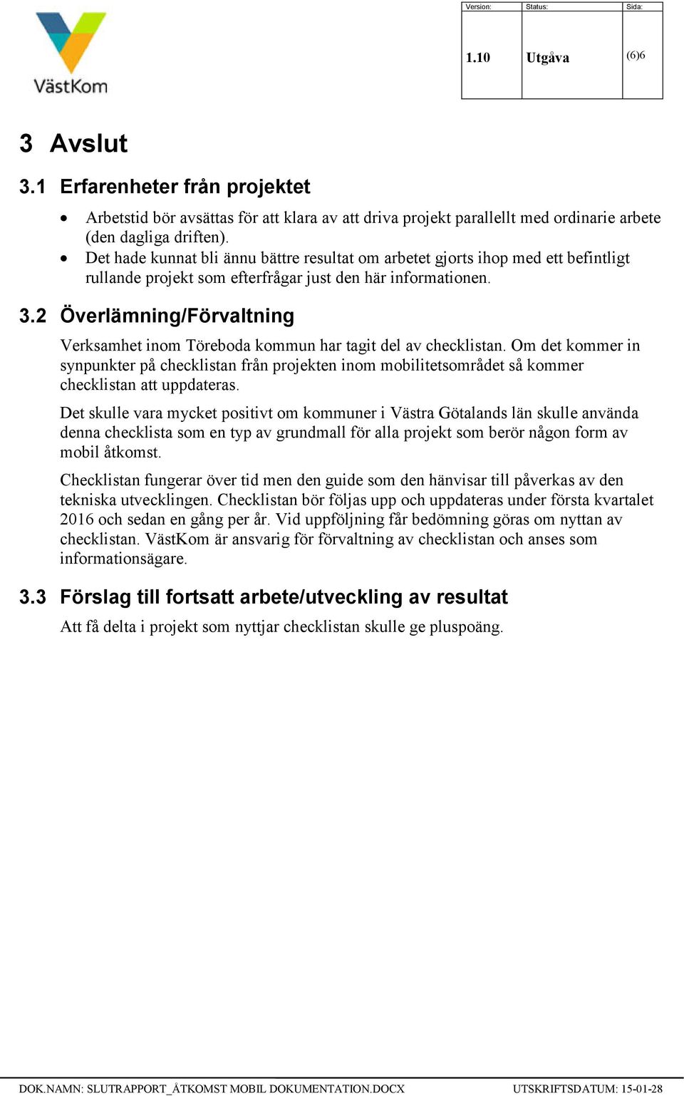 2 Överlämning/Förvaltning Verksamhet inom Töreboda kommun har tagit del av checklistan.