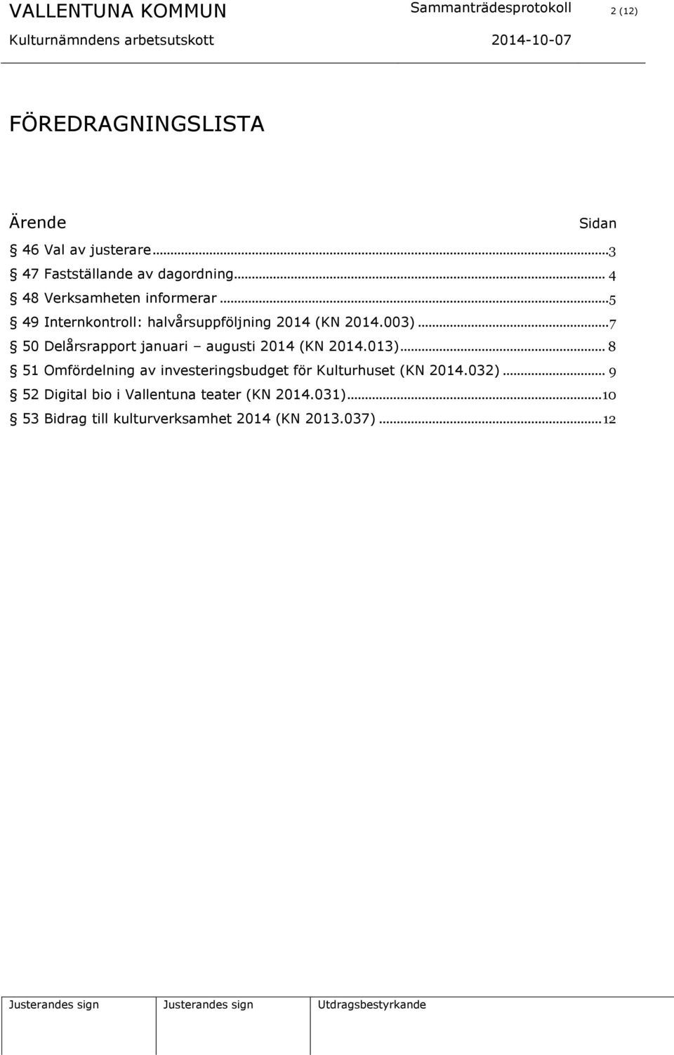 .. 5 49 Internkontroll: halvårsuppföljning 2014 (KN 2014.003)... 7 50 Delårsrapport januari augusti 2014 (KN 2014.013).