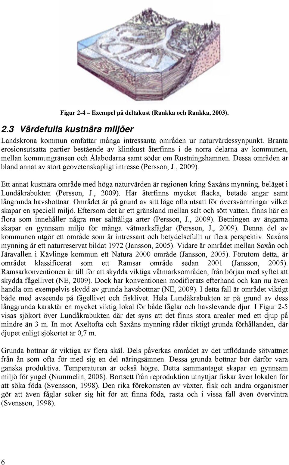 Dessa områden är bland annat av stort geovetenskapligt intresse (Persson, J., 2009).