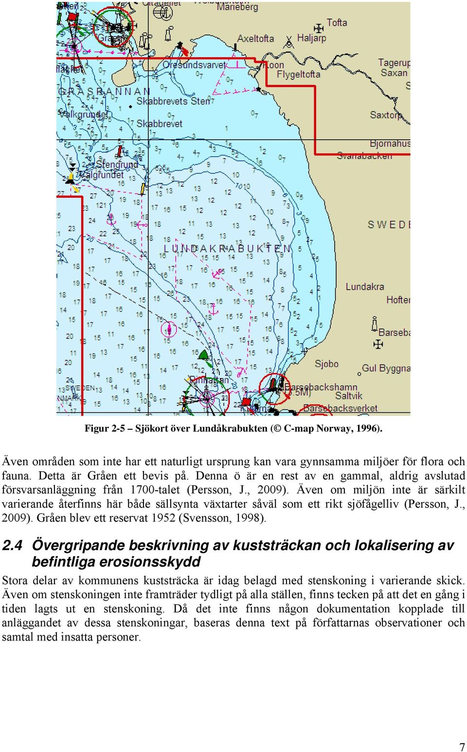 Även om miljön inte är särkilt varierande återfinns här både sällsynta växtarter såväl som ett rikt sjöfågelliv (Persson, J., 20
