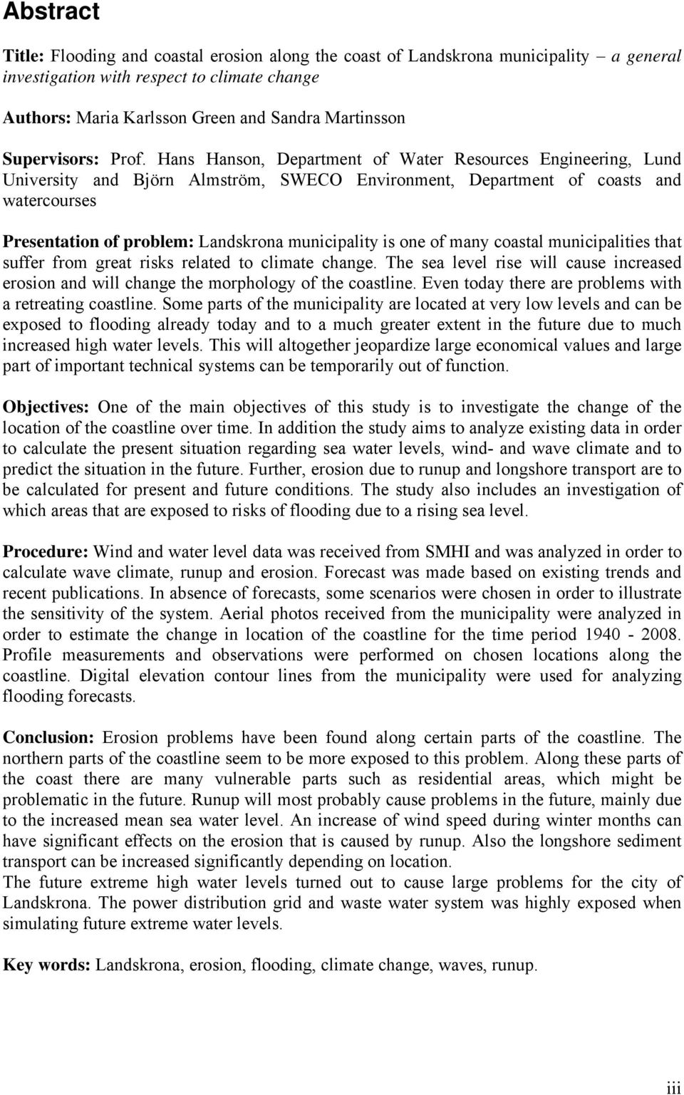 Hans Hanson, Department of Water Resources Engineering, Lund University and Björn Almström, SWECO Environment, Department of coasts and watercourses Presentation of problem: Landskrona municipality