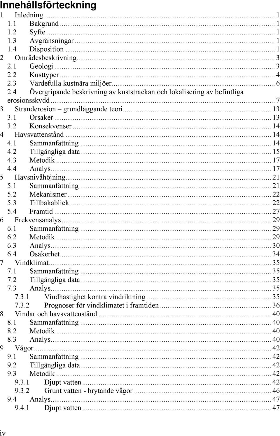 .. 14 4 Havsvattenstånd... 14 4.1 Sammanfattning... 14 4.2 Tillgängliga data... 15 4.3 Metodik... 17 4.4 Analys... 17 5 Havsnivåhöjning... 21 5.1 Sammanfattning... 21 5.2 Mekanismer... 22 5.