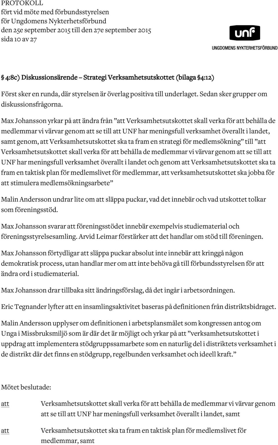 Max Johansson yrkar på ändra från Verksamhetsutskottet skall verka för behålla de medlemmar vi värvar genom se till UNF har meningsfull verksamhet överallt i landet, samt genom, Verksamhetsutskottet