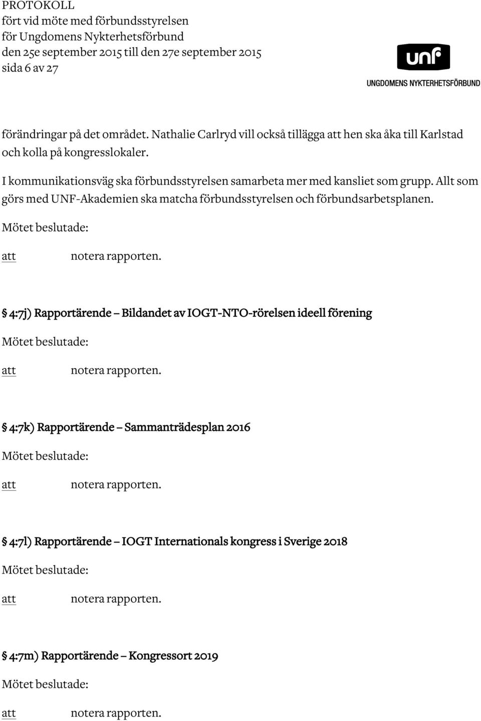 Allt som görs med UNF-Akademien ska matcha förbundsstyrelsen och förbundsarbetsplanen. Mötet beslutade: notera rapporten.