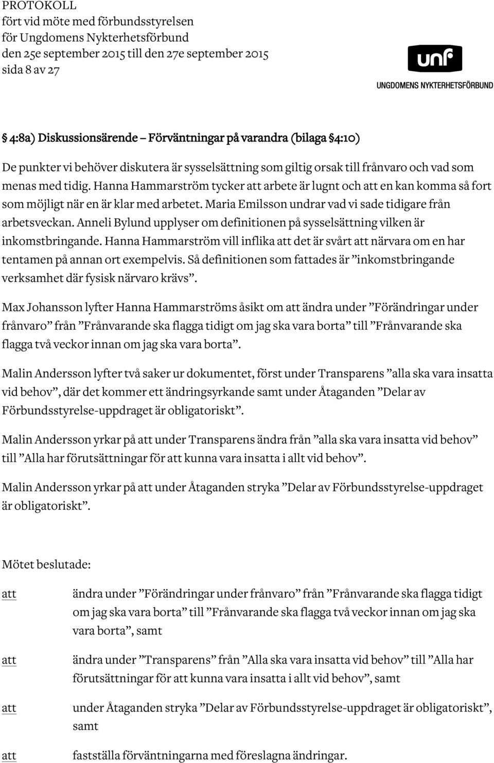 Hanna Hammarström tycker arbete är lugnt och en kan komma så fort som möjligt när en är klar med arbetet. Maria Emilsson undrar vad vi sade tidigare från arbetsveckan.