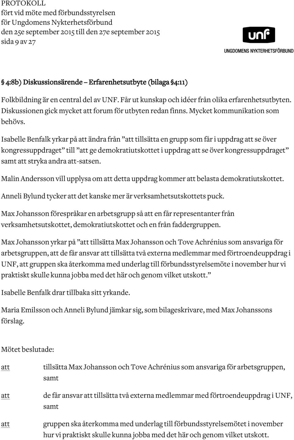 Isabelle Benfalk yrkar på ändra från tillsätta en grupp som får i uppdrag se över kongressuppdraget till ge demokratiutskottet i uppdrag se över kongressuppdraget samt stryka andra -satsen.