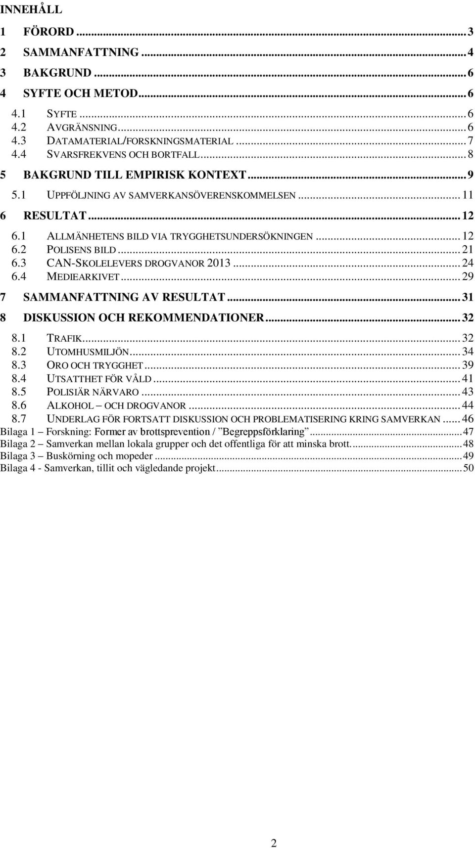 3 CAN-SKOLELEVERS DROGVANOR 2013... 24 6.4 MEDIEARKIVET... 29 7 SAMMANFATTNING AV RESULTAT... 31 8 DISKUSSION OCH REKOMMENDATIONER... 32 8.1 TRAFIK... 32 8.2 UTOMHUSMILJÖN... 34 8.3 ORO OCH TRYGGHET.