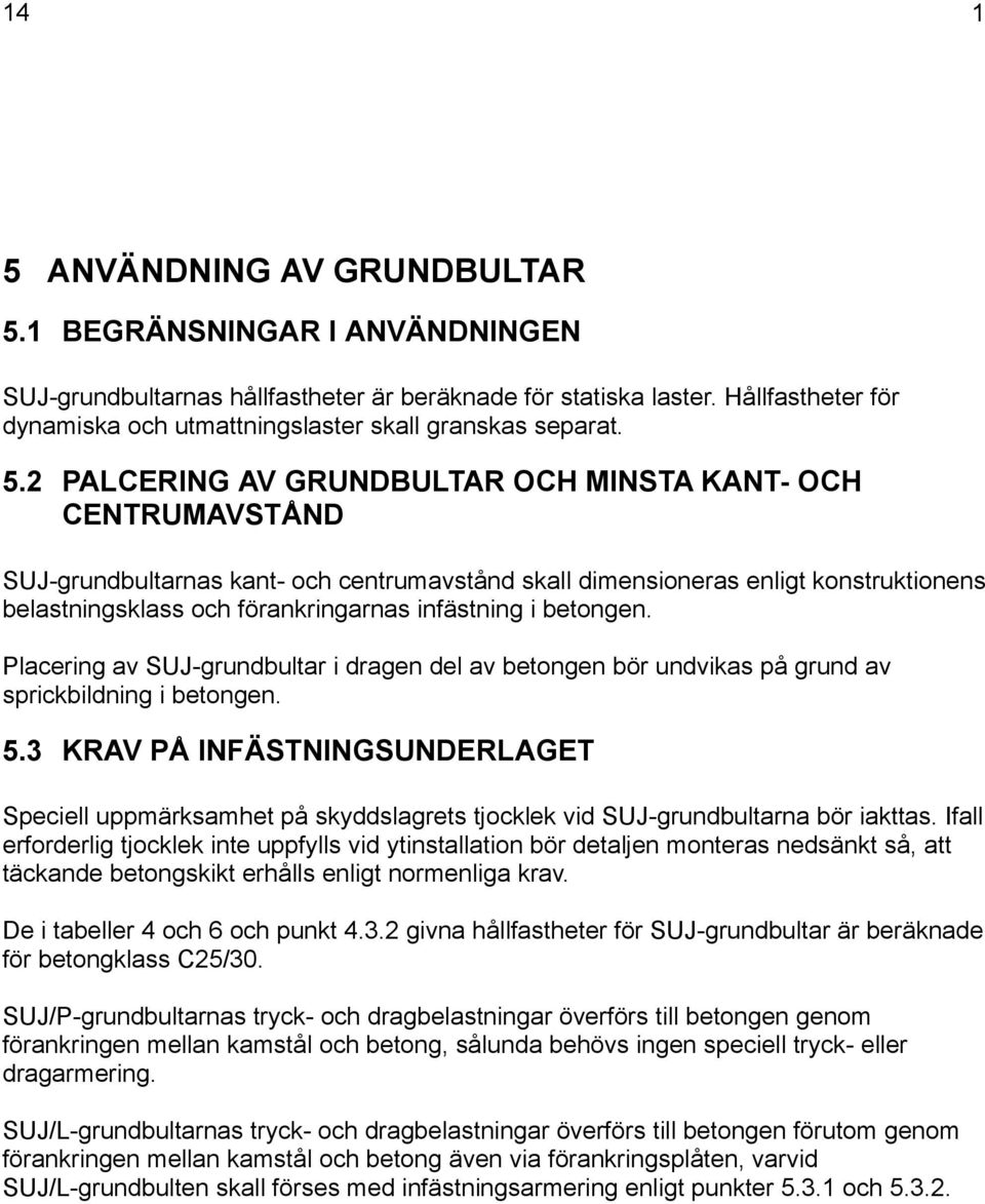 2 PALCERING AV GRUNDBULTAR OCH MINSTA KANT- OCH CENTRUMAVSTÅND SUJ-grundbultarnas kant- och centrumavstånd skall dimensioneras enligt konstruktionens belastningsklass och förankringarnas infästning i