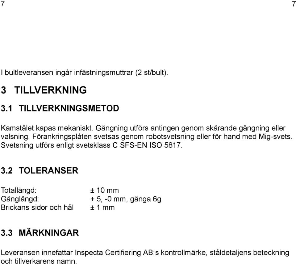 Förankringsplåten svetsas genom robotsvetsning eller för hand med Mig-svets. Svetsning utförs enligt svetsklass C SFS-EN ISO 5817. 3.