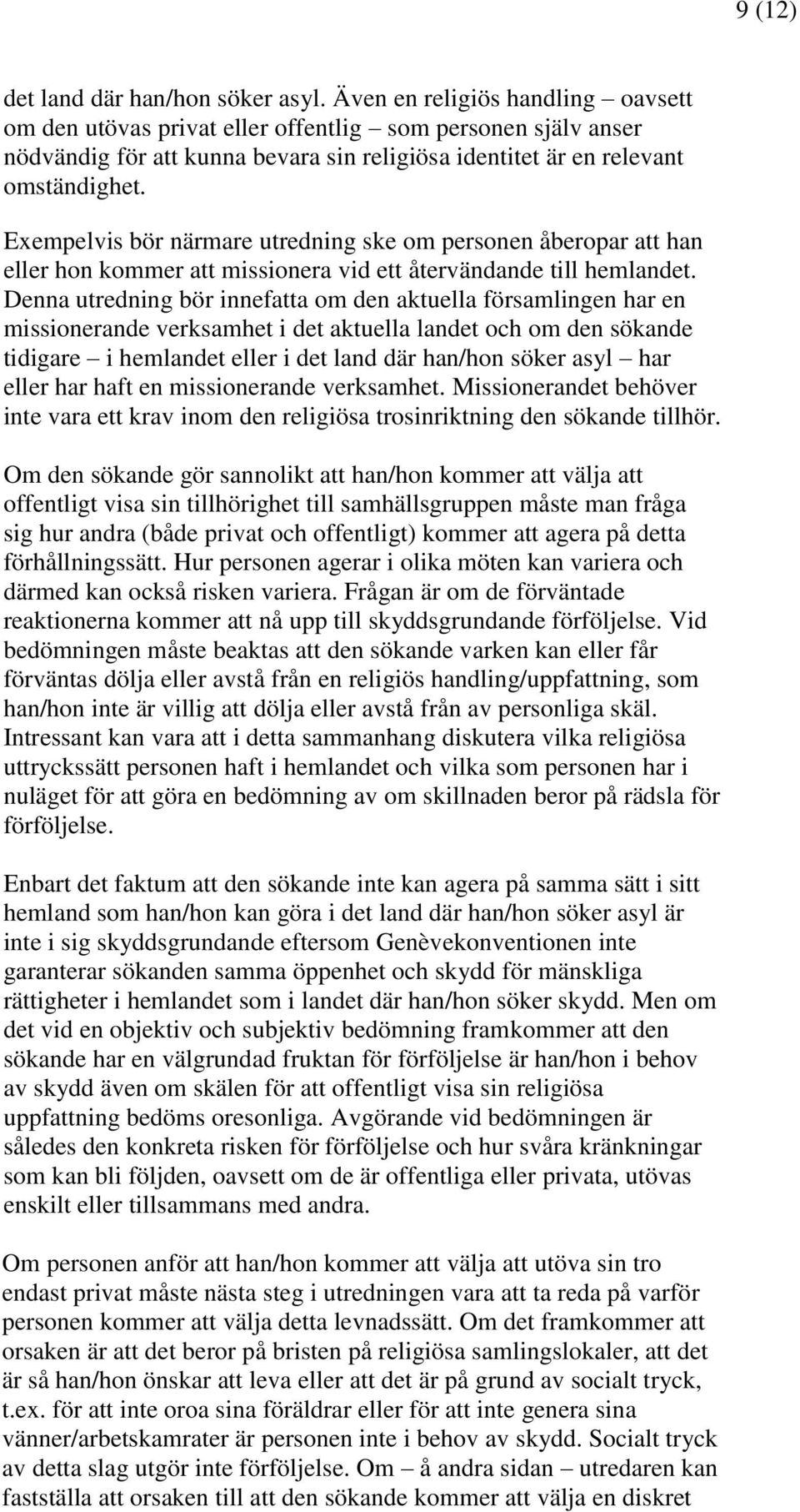 Exempelvis bör närmare utredning ske om personen åberopar att han eller hon kommer att missionera vid ett återvändande till hemlandet.