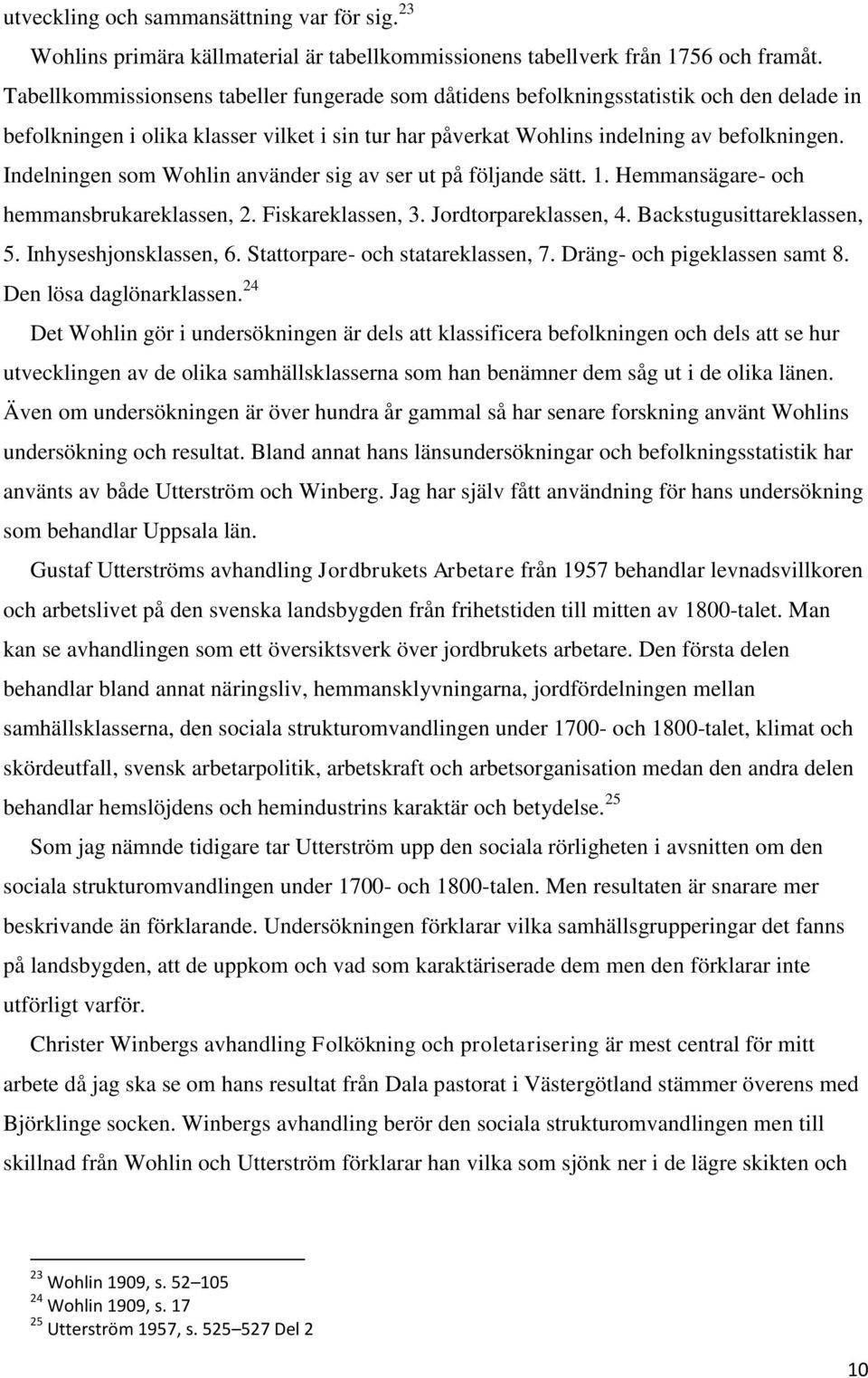 Indelningen som Wohlin använder sig av ser ut på följande sätt. 1. Hemmansägare- och hemmansbrukareklassen, 2. Fiskareklassen, 3. Jordtorpareklassen, 4. Backstugusittareklassen, 5.