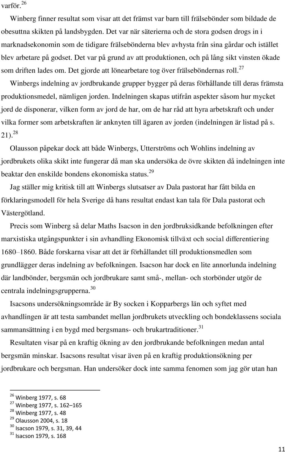 Det var på grund av att produktionen, och på lång sikt vinsten ökade som driften lades om. Det gjorde att lönearbetare tog över frälseböndernas roll.