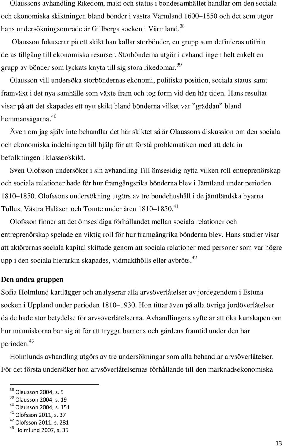 Storbönderna utgör i avhandlingen helt enkelt en grupp av bönder som lyckats knyta till sig stora rikedomar.