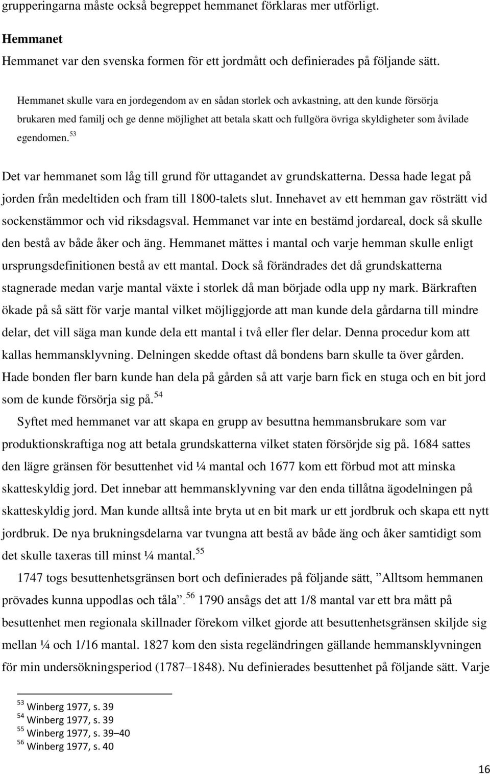 egendomen. 53 Det var hemmanet som låg till grund för uttagandet av grundskatterna. Dessa hade legat på jorden från medeltiden och fram till 1800-talets slut.