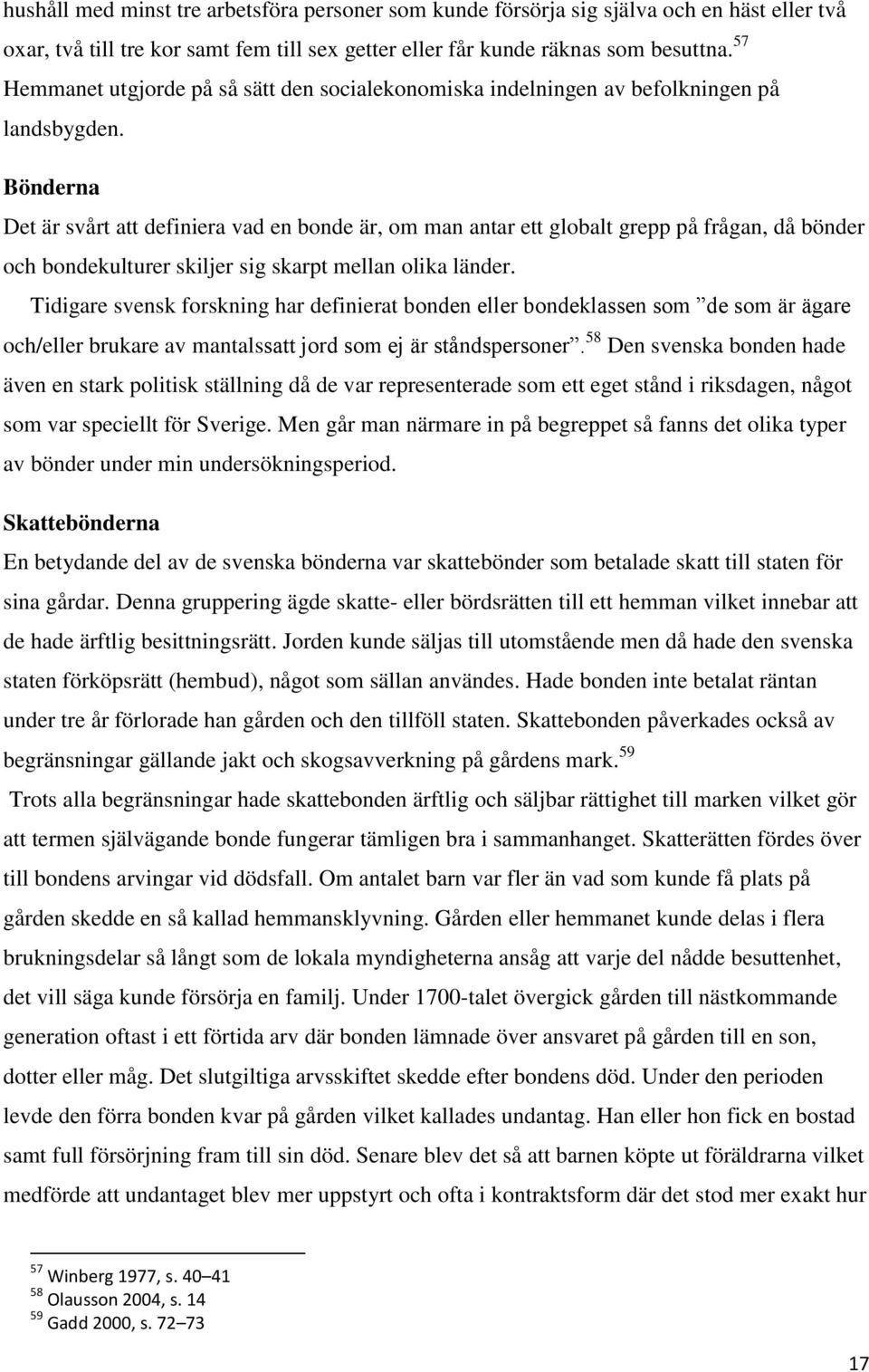 Bönderna Det är svårt att definiera vad en bonde är, om man antar ett globalt grepp på frågan, då bönder och bondekulturer skiljer sig skarpt mellan olika länder.