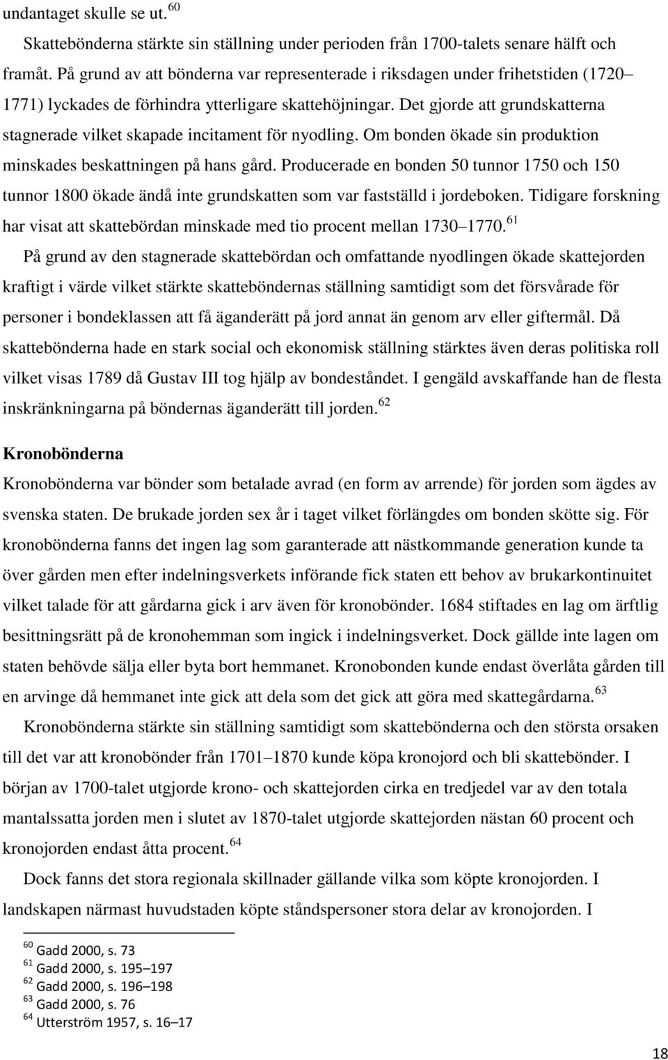 Det gjorde att grundskatterna stagnerade vilket skapade incitament för nyodling. Om bonden ökade sin produktion minskades beskattningen på hans gård.