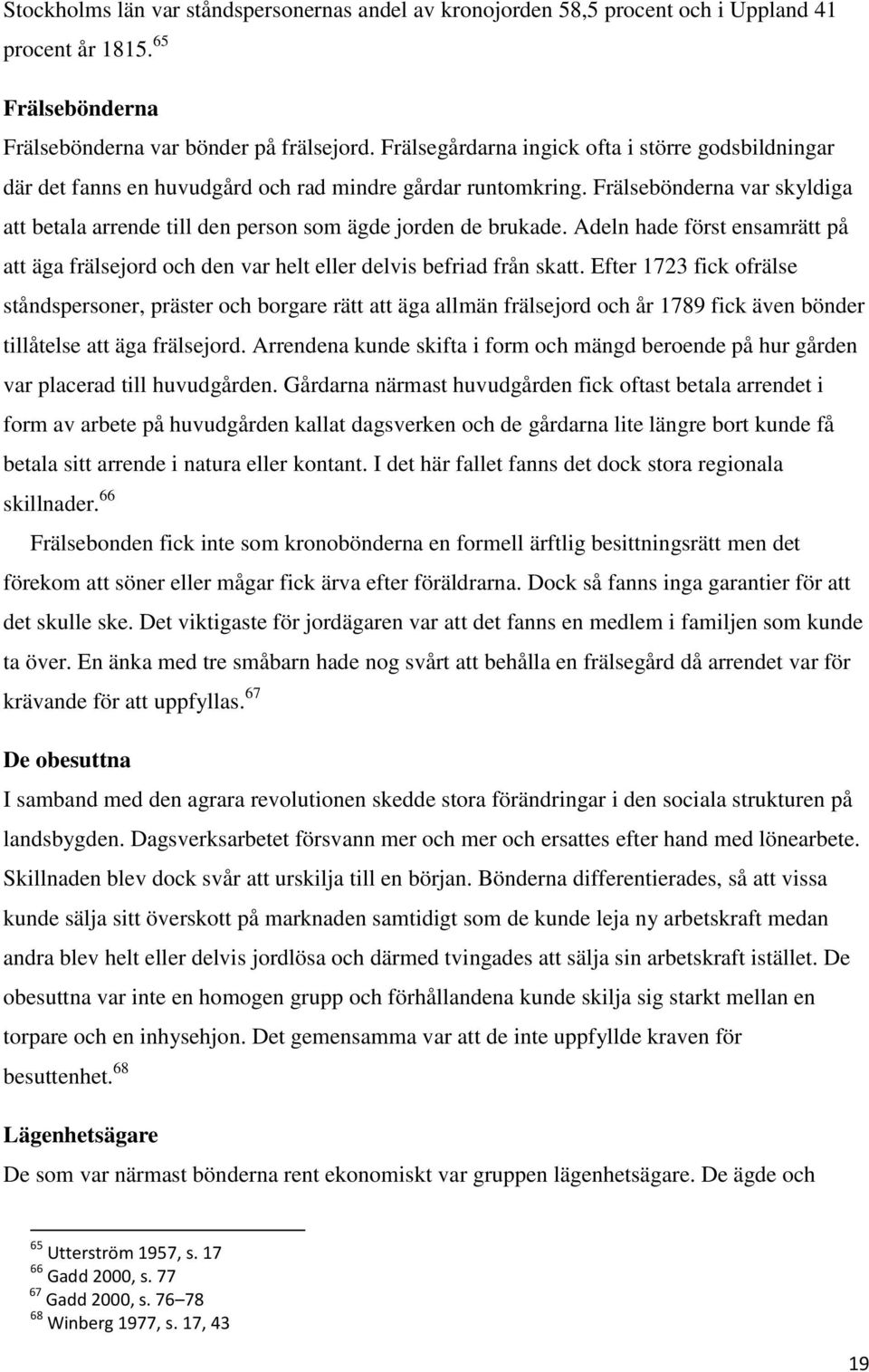 Frälsebönderna var skyldiga att betala arrende till den person som ägde jorden de brukade. Adeln hade först ensamrätt på att äga frälsejord och den var helt eller delvis befriad från skatt.