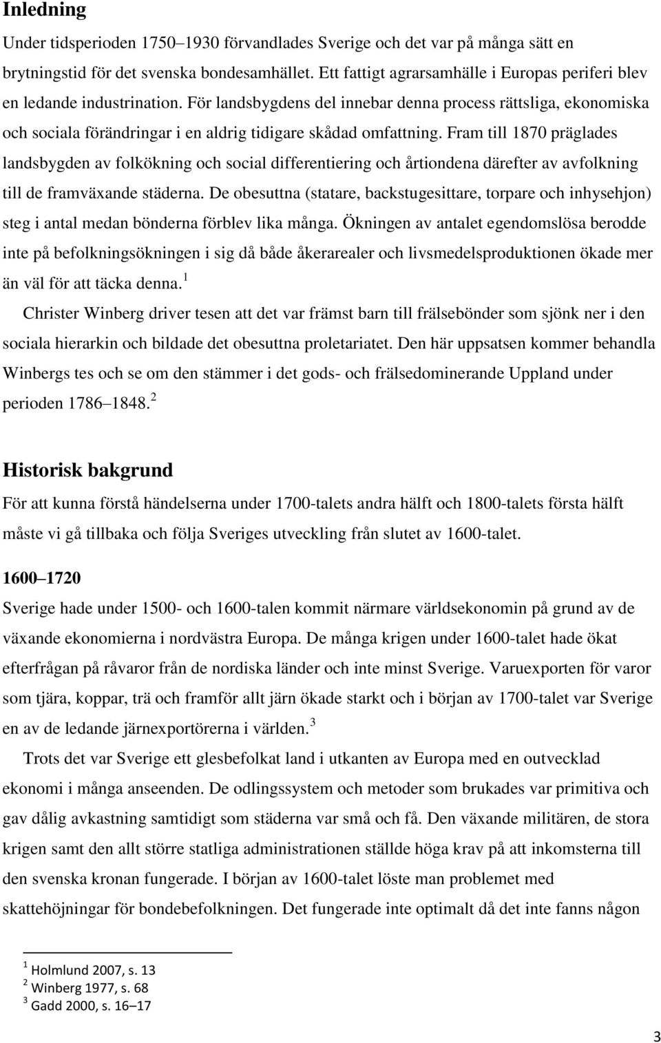För landsbygdens del innebar denna process rättsliga, ekonomiska och sociala förändringar i en aldrig tidigare skådad omfattning.